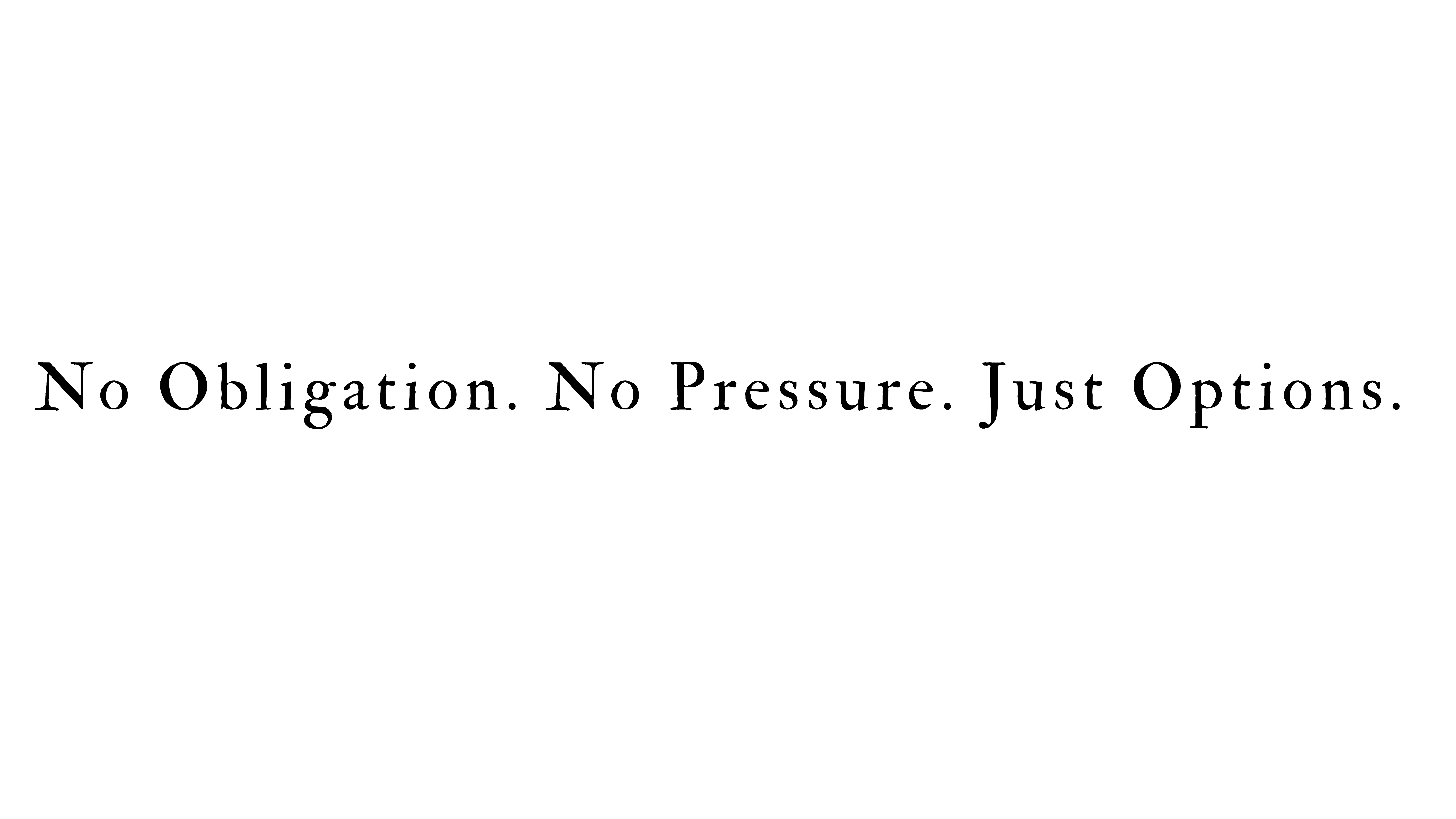 No Obligation. No Pressure. Just Options.